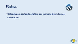 Páginas
• Utilizada para conteúdo estático, por exemplo, Quem Somos,
Contato, etc.
 