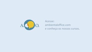 Acesse:
ambientaloffice.com
e conheça os nossos cursos.
 