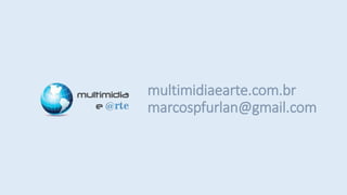 multimidiaearte.com.br
marcospfurlan@gmail.com
 