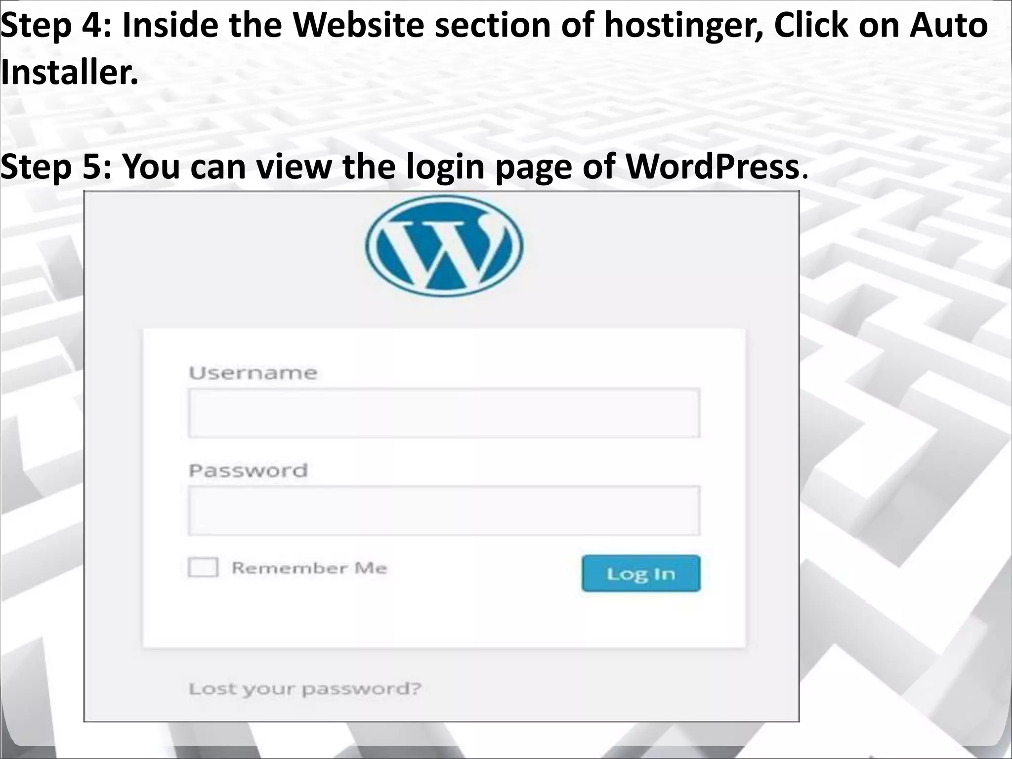 Step 4: Inside the Website section of hostinger, Click on Auto
Installer.
Step 5: You can view the login page of WordPress.
 