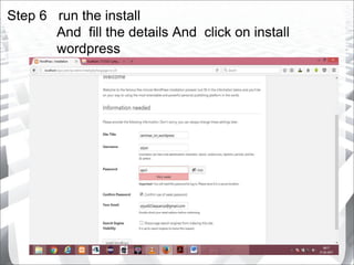 Step 6 run the install
And fill the details And click on install
wordpress
 