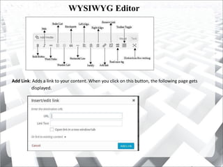 WYSIWYG Editor
Add Link: Adds a link to your content. When you click on this button, the following page gets
displayed.
 