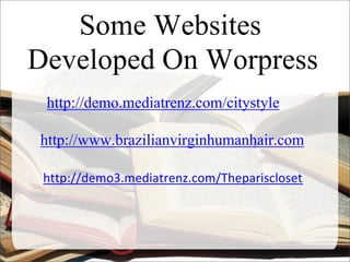 Some Websites
Developed On Worpress
http://demo.mediatrenz.com/citystyle
http://www.brazilianvirginhumanhair.com
http://demo3.mediatrenz.com/Thepariscloset
 