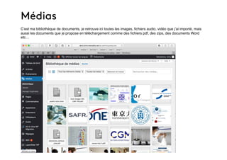 Médias
C’est ma bibliothèque de documents, je retrouve ici toutes les images, ﬁchiers audio, vidéo que j’ai importé, mais
aussi les documents que je propose en téléchargement comme des ﬁchiers pdf, des zips, des documents Word
etc…
 