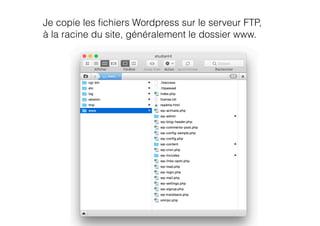 Je copie les ﬁchiers Wordpress sur le serveur FTP,
à la racine du site, généralement le dossier www.
 