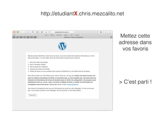 > C’est parti !
Mettez cette
adresse dans
vos favoris
http://etudiantX.chris.mezcalito.net
 