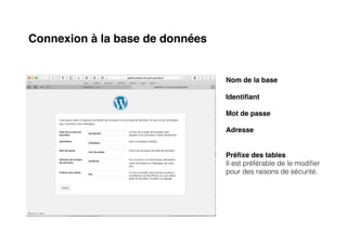 Connexion à la base de données
Nom de la base
Identiﬁant
Mot de passe
Adresse
Préﬁxe des tables
Il est préférable de le modiﬁer
pour des raisons de sécurité.
 