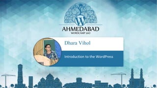 Dhara Vihol
Introduction to the WordPress
 