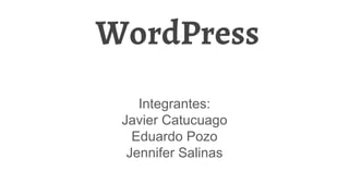 WordPress
Integrantes:
Javier Catucuago
Eduardo Pozo
Jennifer Salinas
 