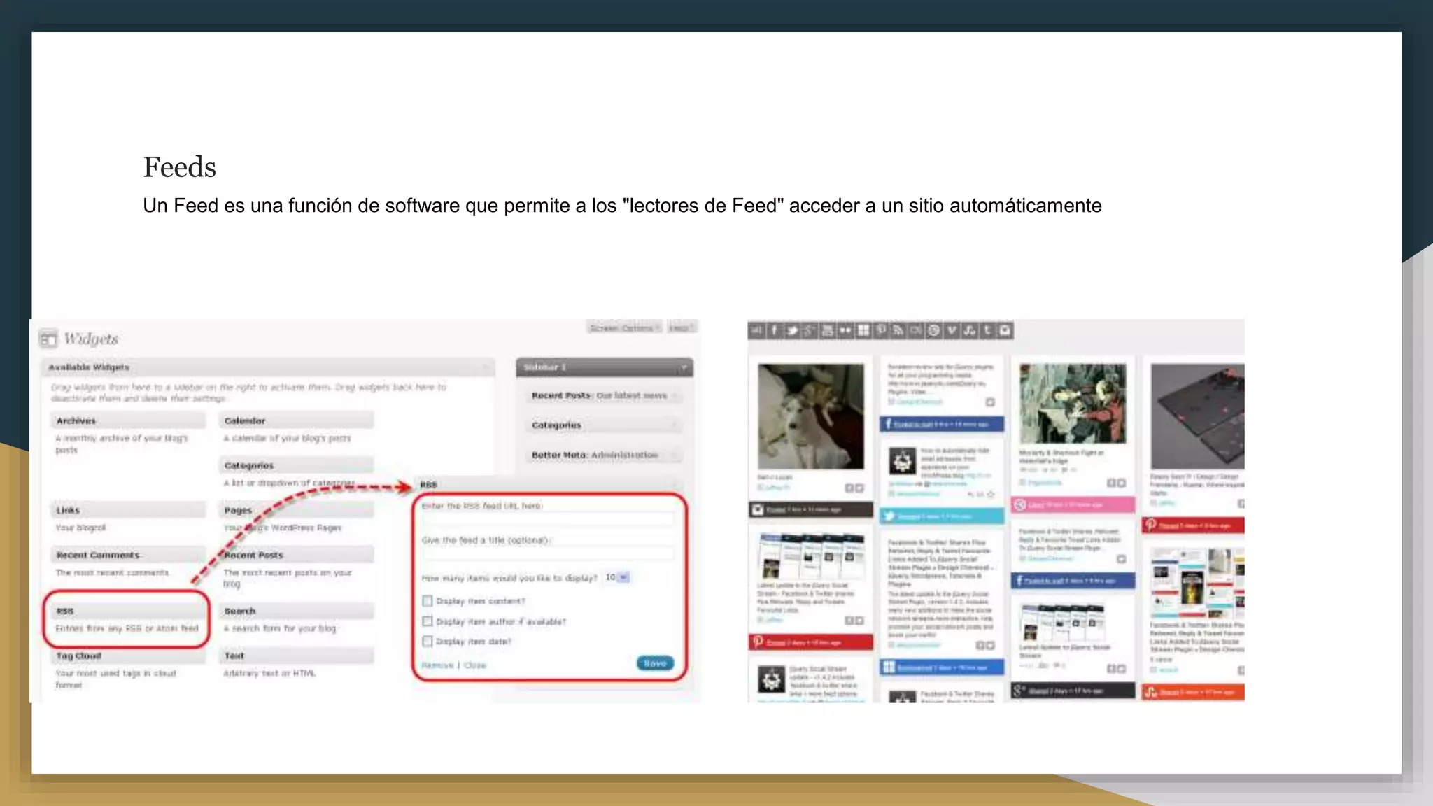 Feeds
Un Feed es una función de software que permite a los "lectores de Feed" acceder a un sitio automáticamente
permite a los "lectores de Feed" acceder a un sitio automáticamente, mirar , y "postear" la información sobre el contenido nuevo.
 