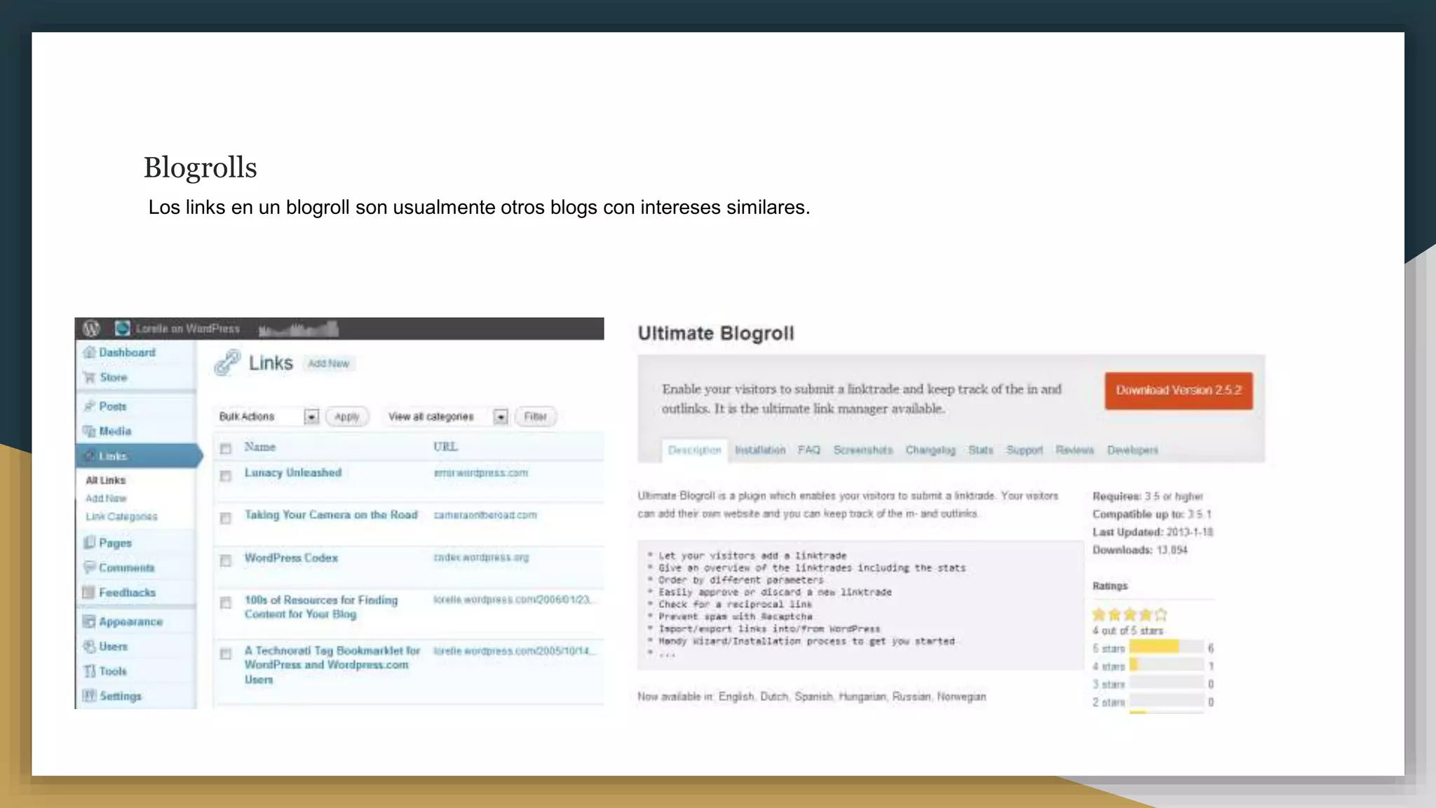 Blogrolls
Los links en un blogroll son usualmente otros blogs con intereses similares.
es una lista, a veces categorizada, de vínculos (links) a páginas web que el autor del blog encuentra interesantes.
 