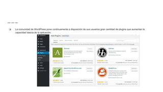 ❏ La comunidad de WordPress pone continuamente a disposición de sus usuarios gran cantidad de plugins que aumentan la
capacidad básica de la aplicación.
 