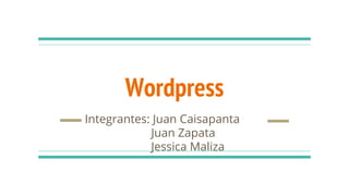 Wordpress
Integrantes: Juan Caisapanta
Juan Zapata
Jessica Maliza
 