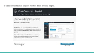 a webs completas que carguen muchos datos en cada página.
 