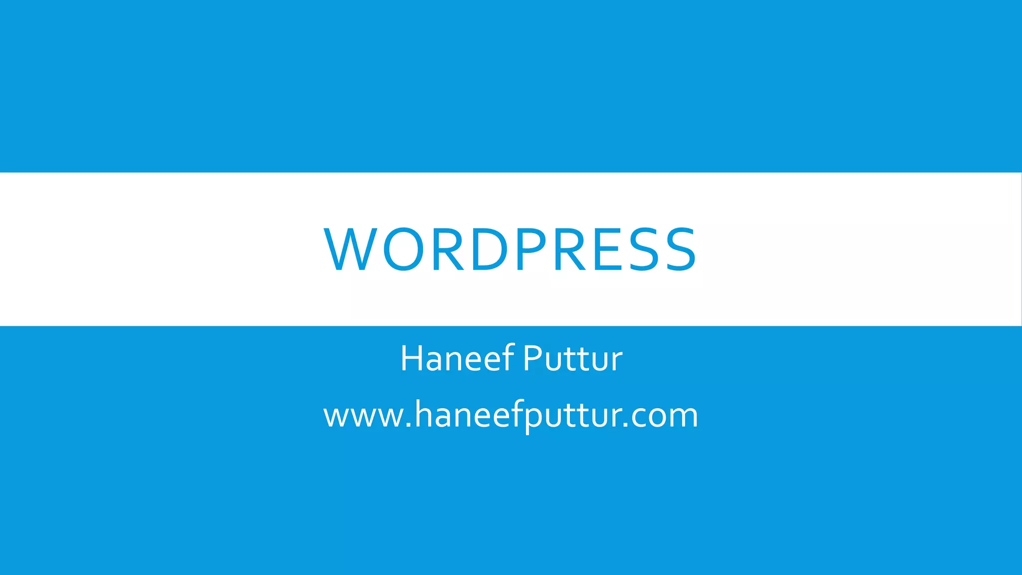 WORDPRESS
Haneef Puttur
www.haneefputtur.com
 