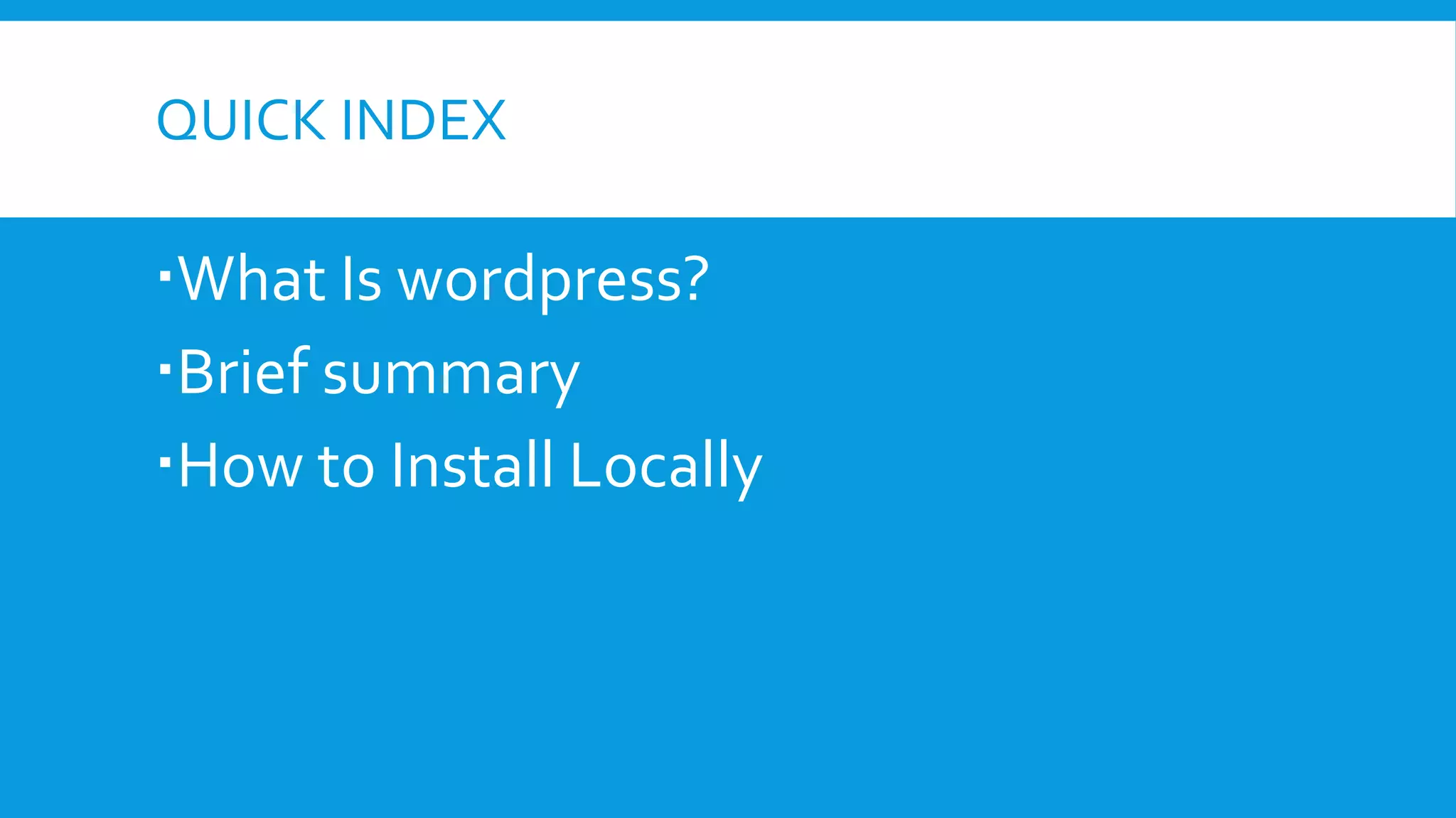 QUICK INDEX
What Is wordpress?
Brief summary
How to Install Locally
 