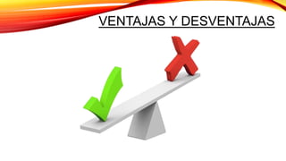 VENTAJAS Y DESVENTAJAS
 