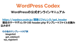 WordPress Codex
WordPressιʽ饤ޥ˥奢
https://wpdocs.osdn.jp/vե/get_header
FڤΥƩ`ޥǥ쥯ȥ header.php ƥץ`ȥեi
zߤޤ
Υƥץ`ȥ
bloginfo()
get_sidebar()
wp_register()
 