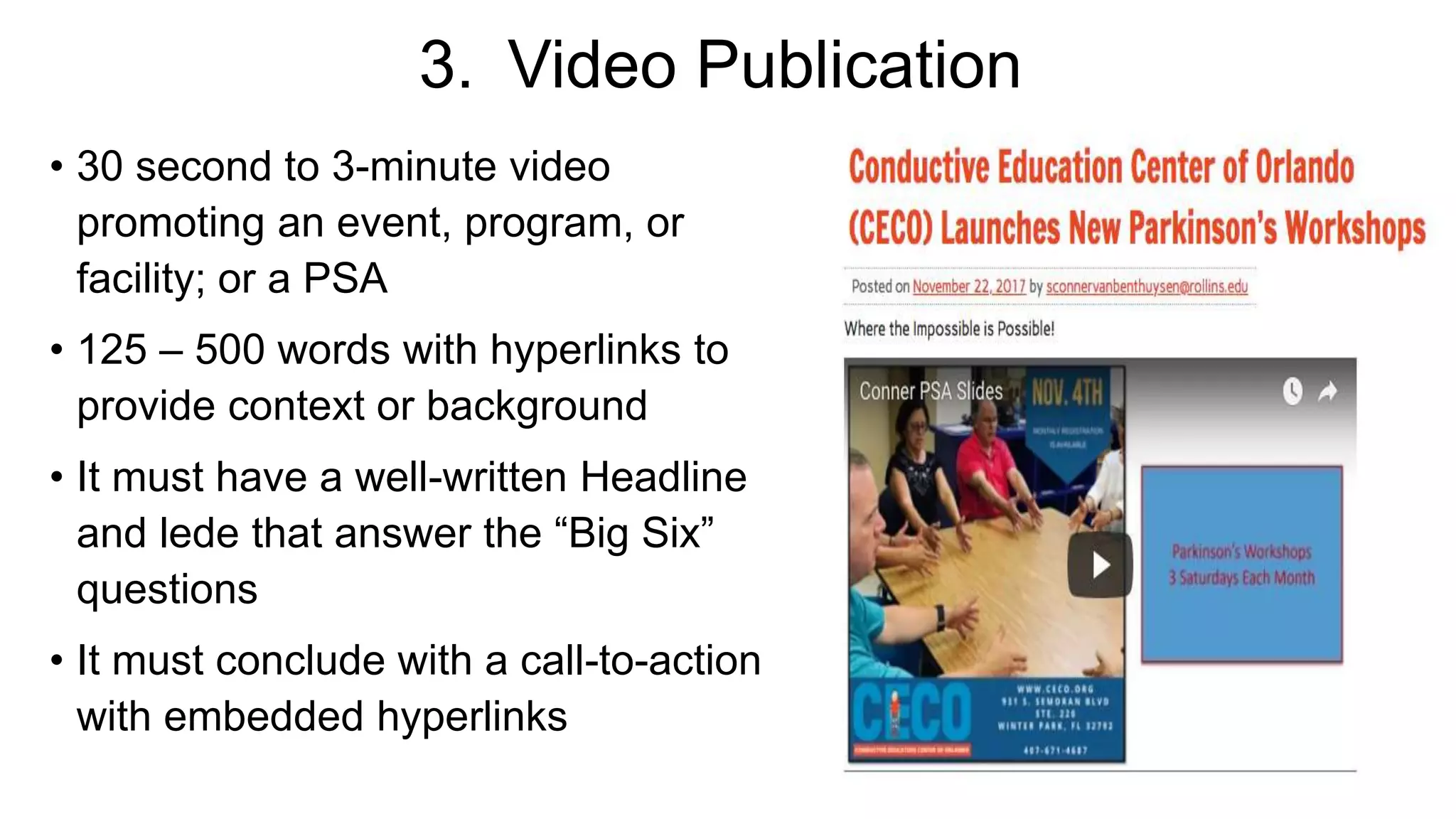 3. Video Publication
• 30 second to 3-minute video
promoting an event, program, or
facility; or a PSA
• 125 – 500 words with hyperlinks to
provide context or background
• It must have a well-written Headline
and lede that answer the “Big Six”
questions
• It must conclude with a call-to-action
with embedded hyperlinks
 