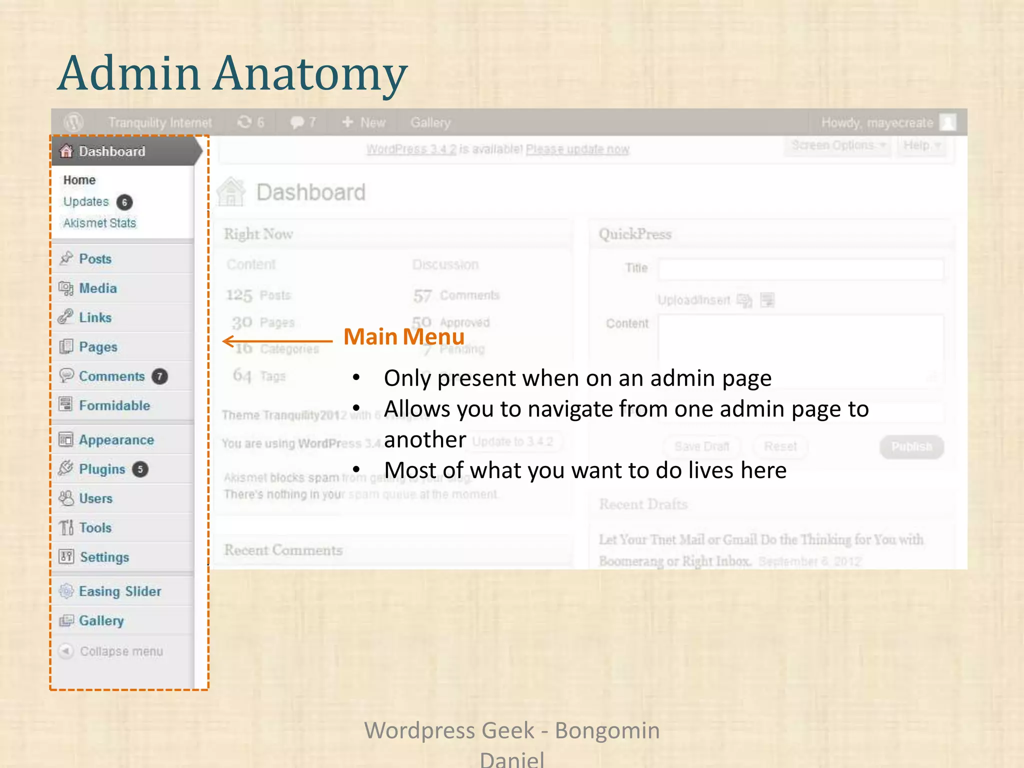 Admin Anatomy
Main Menu
• Only present when on an admin page
• Allows you to navigate from one admin page to
another
• Most of what you want to do lives here
Wordpress Geek - Bongomin
 