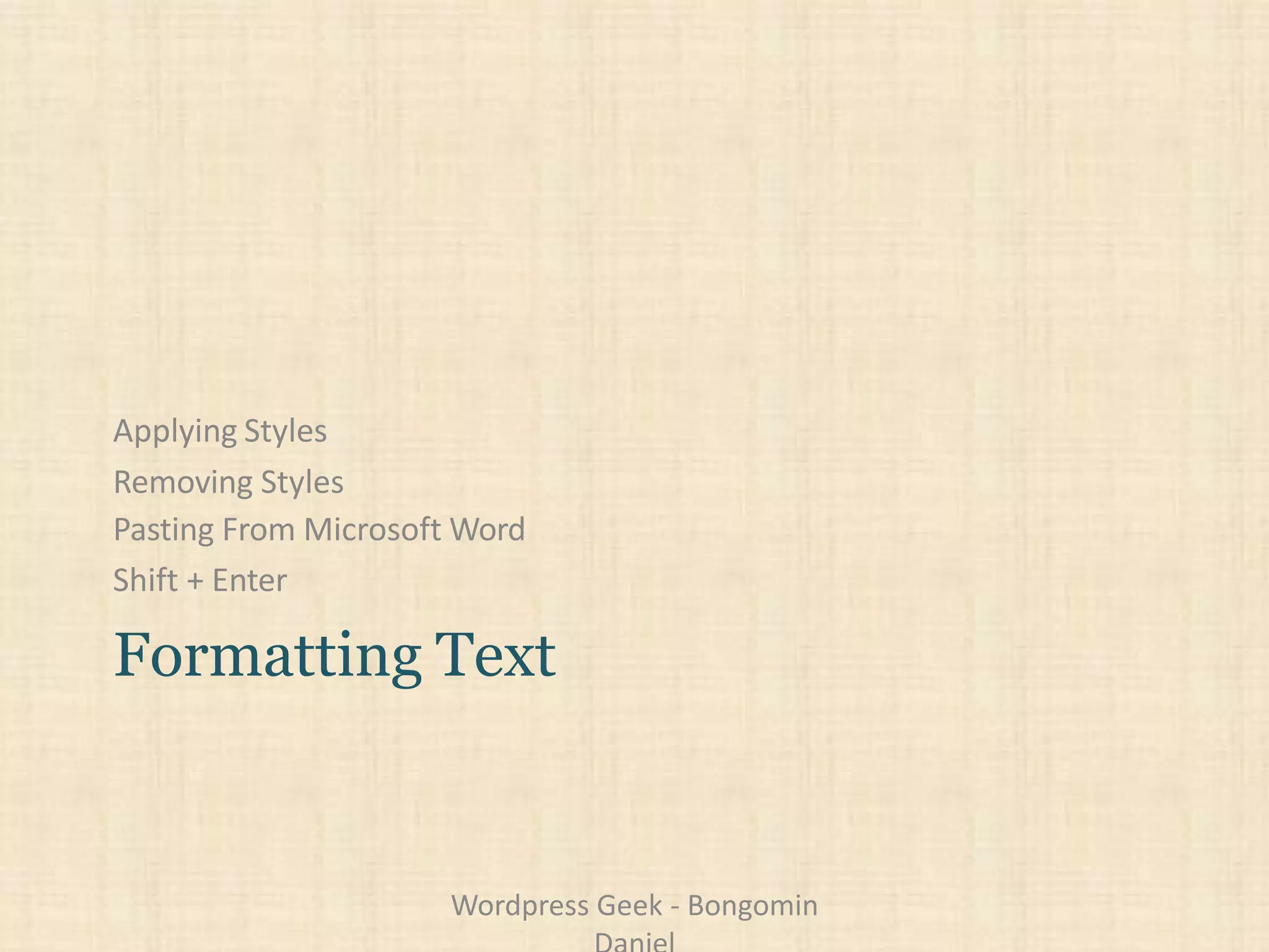 Applying Styles
Removing Styles
Pasting From Microsoft Word
Shift + Enter
Formatting Text
Wordpress Geek - Bongomin
 