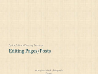 Quick Edit and Sorting Features
Editing Pages/Posts
Wordpress Geek - Bongomin
 
