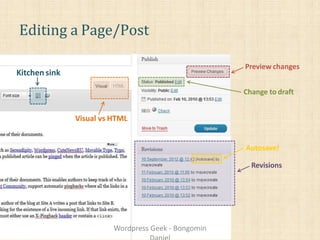 Editing a Page/Post
Visual vs HTML
Kitchen sink
Preview changes
Change to draft
Autosave!
Revisions
Wordpress Geek - Bongomin
 