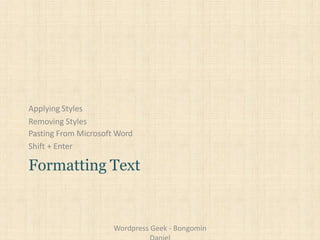 Applying Styles
Removing Styles
Pasting From Microsoft Word
Shift + Enter
Formatting Text
Wordpress Geek - Bongomin
 