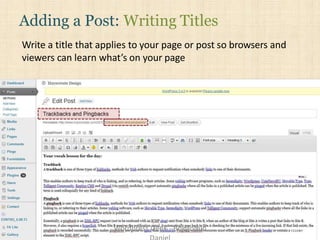 Write a title that applies to your page or post so browsers and
viewers can learn what’s on your page
Adding a Post: Writing Titles
Wordpress Geek - Bongomin
 