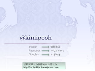 Twitter
Facebook
Google+
情報発信
コミュニティ
つぶやき
活動記録とか技術的なお話とか
http://kimiyakitani.wordpress.com
 