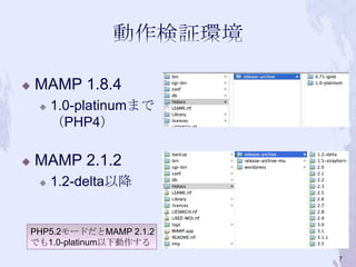  MAMP 1.8.4
 1.0-platinumまで
（PHP4）
 MAMP 2.1.2
 1.2-delta以降
7
PHP5.2モードだとMAMP 2.1.2
でも1.0-platinum以下動作する
 