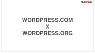 WORDPRESS.COM
X
WORDPRESS.ORG
rc.blog.br
 