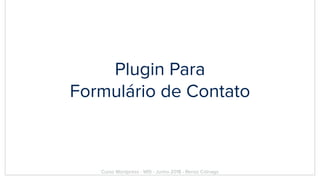 Plugin Para
Formulário de Contato
Curso Wordpress - WIS - Junho 2018 - Renzo Colnago
 