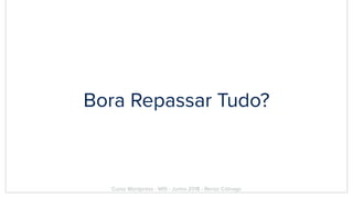Bora Repassar Tudo?
Curso Wordpress - WIS - Junho 2018 - Renzo Colnago
 