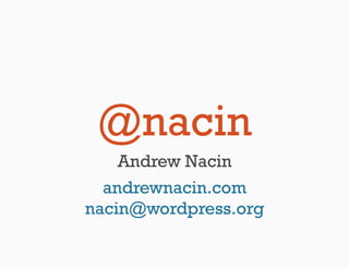@nacin
    Andrew Nacin
  andrewnacin.com
nacin@wordpress.org
 