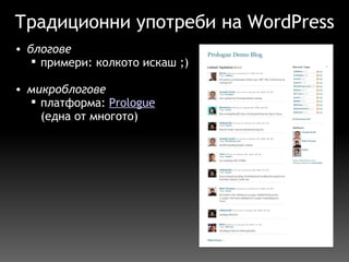 Традиционни употреби на WordPress блогове примери: колкото искаш ;)   микроблогове платформа:  Prologue (една от многото) 