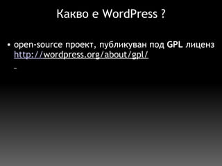 Какво е WordPress ? open-source проект, публикуван под  GPL  лиценз http:// wordpress.org/about/gpl/   