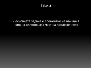 Теми основната задача е променяне на външния вид на клиентската част на приложението   