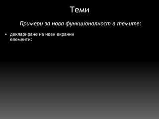 Теми деклариране на нови екранни елементи: П римери за нова функционалност в темите: 