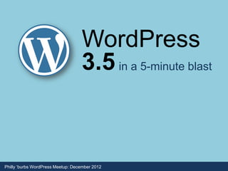 WordPress
                                   3.5 in a 5-minute blast



Philly ‘burbs WordPress Meetup: December 2012
 