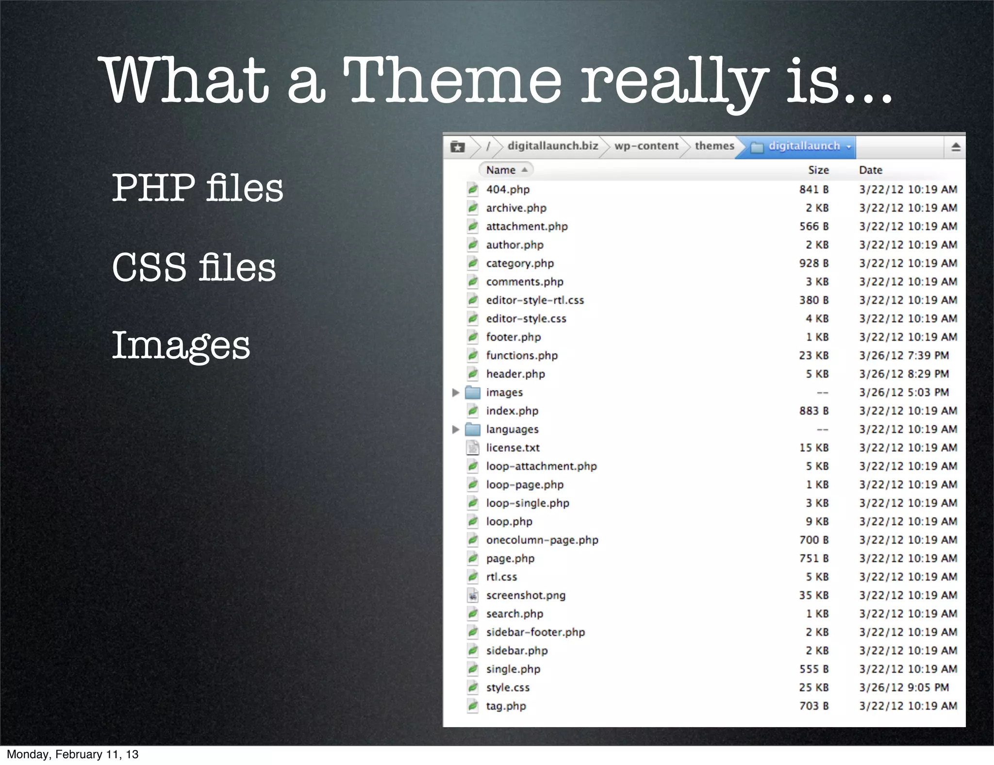 What a Theme really is...
                  PHP ﬁles
                  CSS ﬁles
                  Images




Monday, February 11, 13
 