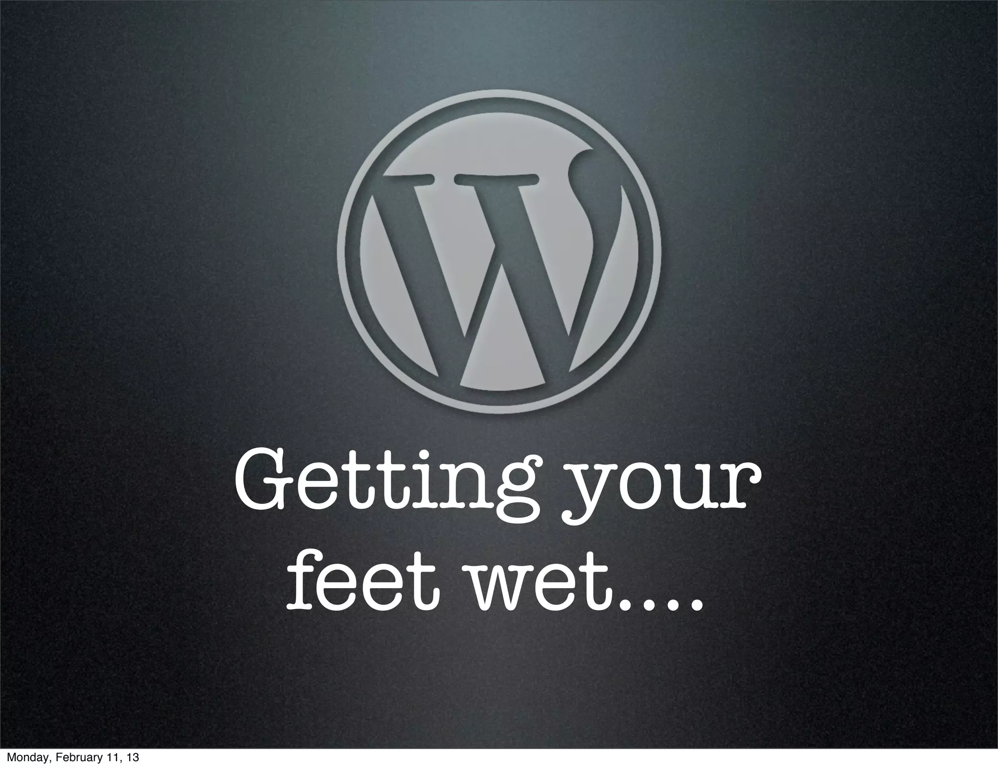 Getting your
                           feet wet....
Monday, February 11, 13
 