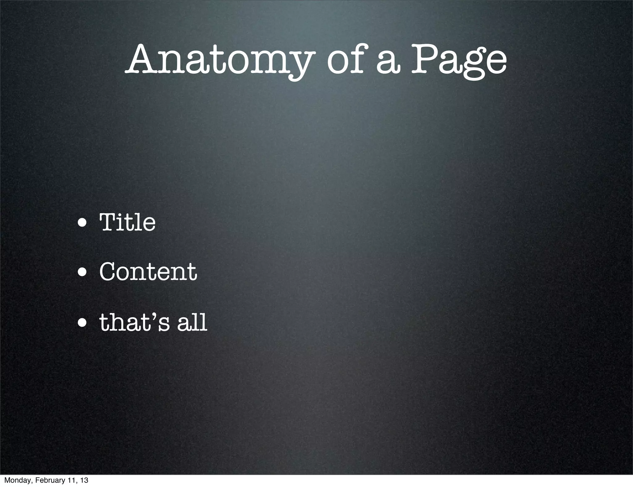 Anatomy of a Page


                  • Title
                  • Content
                  • that’s all



Monday, February 11, 13
 