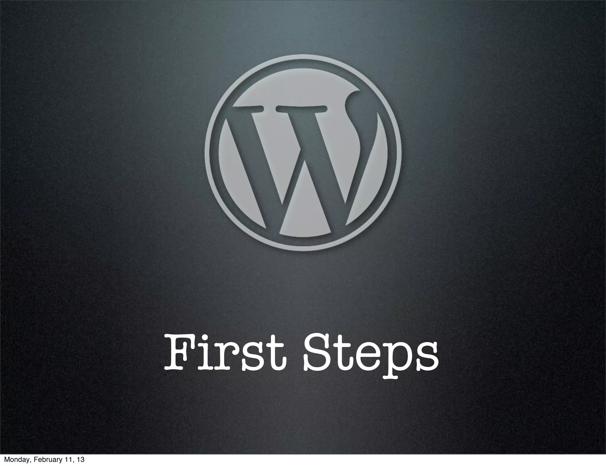 First Steps
Monday, February 11, 13
 