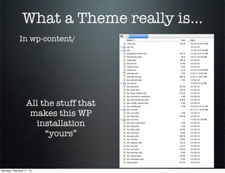 What a Theme really is...
             In wp-content/




                  All the stuff that
                   makes this WP
                    installation
                       “yours”



Monday, February 11, 13
 
