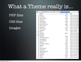What a Theme really is...
                  PHP ﬁles
                  CSS ﬁles
                  Images




Monday, February 11, 13
 