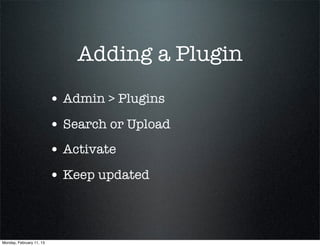 Adding a Plugin
                          • Admin > Plugins
                          • Search or Upload
                          • Activate
                          • Keep updated



Monday, February 11, 13
 