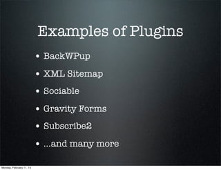 Examples of Plugins
                          • BackWPup
                          • XML Sitemap
                          • Sociable
                          • Gravity Forms
                          • Subscribe2
                          • ...and many more
Monday, February 11, 13
 