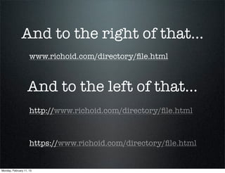 And to the right of that...
                     www.richoid.com/directory/ﬁle.html



                   And to the left of that...
                     http://www.richoid.com/directory/ﬁle.html



                     https://www.richoid.com/directory/ﬁle.html


Monday, February 11, 13
 