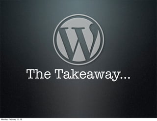 The Takeaway...


Monday, February 11, 13
 